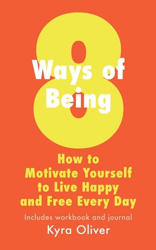 8 Ways of Being, How To Motivate Yourself to Live Happy and Free Every Day
