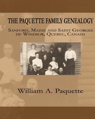The Paquette Family Genealogy Sanford, Maine and Saint Georges de Windsor, Quebec, Canada
