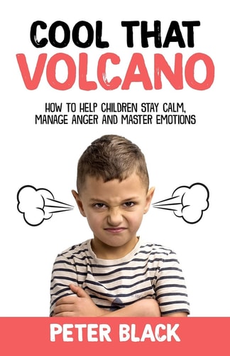 Cool That Volcano How to Help Children Stay Calm, Manage Anger and Master Emotions