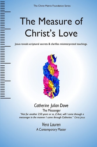 The Measure of Christ's Love Jesus Reveals Scriptural Secrets and Clarifies Misinterpreted Teachings