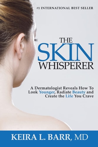The Skin Whisperer A Dermatologist Reveals How to Look Younger, Radiate Beauty and Live the Life You Crave