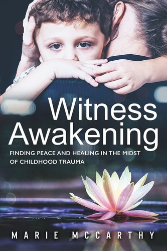 Witness Awakening Finding Peace and Healing in the Midst of Childhood Trauma