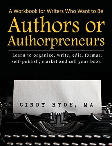 A Workbook for Writers Who Want to Be Authors Or Authorpreneurs Learn to Organize, Write, Edit, Format, Self-Publish, Market and Sell Your Book