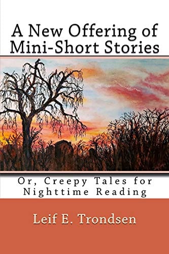 A New Offering of Mini-Short Stories Or, Creepy Tales for Nighttime Reading