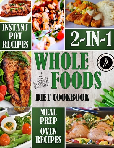 Whole Foods Diet Cookbook 2-in-1 Instant Pot Recipes & Meal Prep with Oven-Baked Recipes