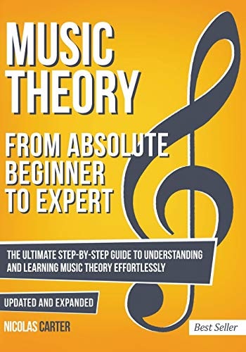 Music Theory From Beginner to Expert - The Ultimate Step-By-Step Guide to Understanding and Learning Music Theory Effortlessly