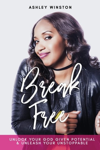 Break Free Unlock Your God - Given Potential and Unleash Your Unstoppable
