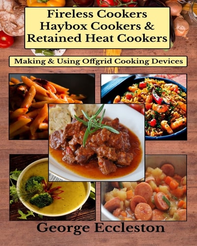 Fireless Cookers Haybox Cookers and Retained Heat Cookers Making and Using Off-Grid Cooking Devices