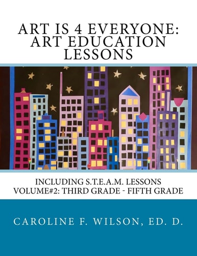Art Is 4 Everyone: Art Education Lessons Including S. T. E. A. M Lessons