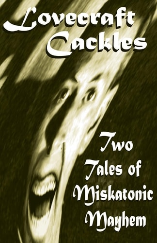 Lovecraft Cackles Two Tales of Miskatonic Mayhem