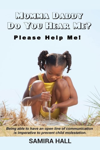 MOMMA DADDY DO YOU HEAR ME? Please Help Me! Being Able to Have an Open Line of Communication Is Imperative to Prevent Child Molestation