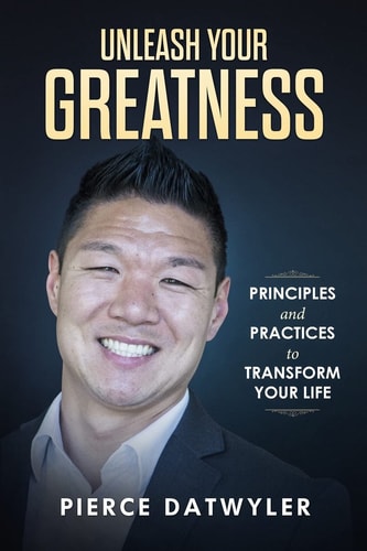 Unleash Your Greatness Principles and Practices to Transform Your Life