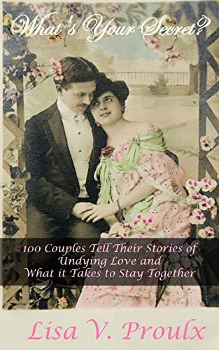 What's Your Secret? 100 Couples Tell Their Stories of Undying Love and What It Takes to Stay Together