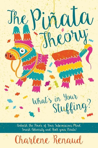 The Piñata Theory What's In Your Stuffing?: Unleash the Power of Your Subconscious Mind, Smash Adversity and Rock Your Piñata!