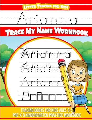 Arianna Letter Tracing for Kids Trace My Name Workbook Tracing Books for Kids Ages 3 - 5 Pre-K and Kindergarten Practice Workbook