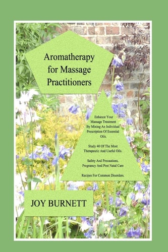 Aromatherapy for Massage Practitioners A Comprehensive Guide to 40 of the Most Therapeutic Oils