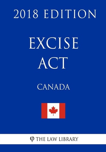 Excise Act (Canada) - 2018 Edition