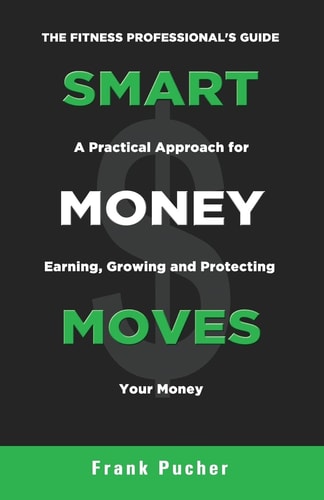 Smart Money Moves A Practical Approach for Earning, Growing and Protecting Your Money