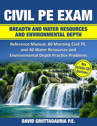 Civil PE Exam Breadth and Water Resources and Environmental Depth Practice Exams and Reference Manual 80 Morning Civil PE and 40 Water Resources and Environmental Practice Problems : Study More Efficiently