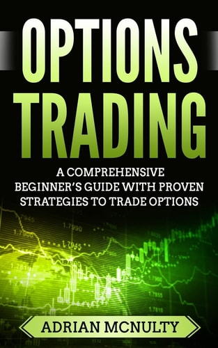 Options Trading A Comprehensive Beginner's Guide With Proven Strategies To Trade Options