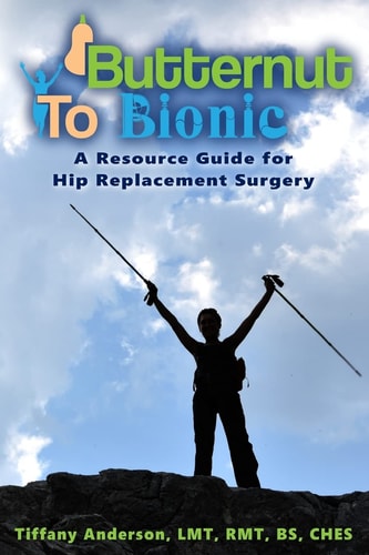Butternut to Bionic A Resource Guide for Hip Replacement Surgery