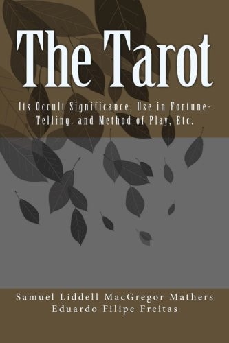 The Tarot Its Occult Significance, Use in Fortune-Telling, and Method of Play, Etc.