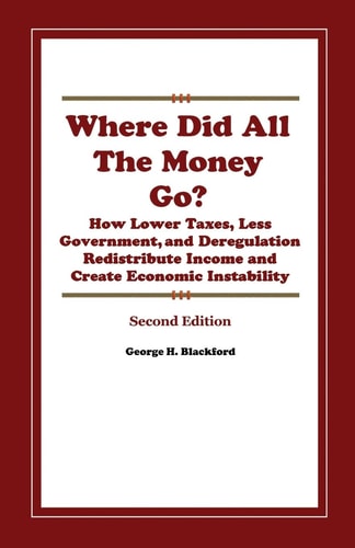 Where Did All The Money Go? How Lower Taxes, Less Government, and Deregulation Redistribute Income and Create Economic Instability