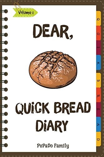 Dear, Quick Bread Diary Make An Awesome Month With 31 Best Quick Bread Recipes! (Best Quick Breads, Tortilla Cookbook, Tortilla Recipe Book, Zucchini Cookbook, Zucchini Recipe Book, ...)