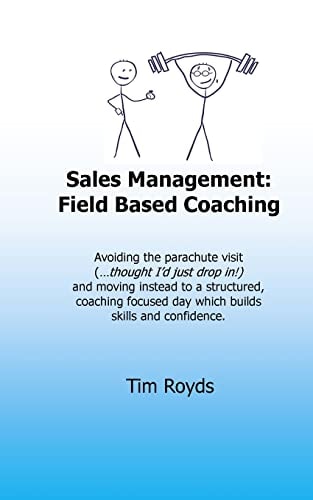 Sales Management: Field Based Coaching Avoiding the Parachute Visit ( ... Thought I'd Just Drop In! ) and Moving Instead to a Structured Coaching Focused Day Which Builds Skills and Confidence