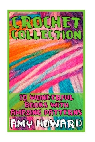 Crochet Collection 10 Wonderful Books with Amazing Patterns: (Crochet Patterns, Crochet Stitches)