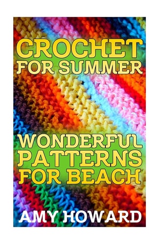 Crochet for Summer Wonderful Patterns for Beach: (Crochet Patterns, Crochet Stitches)