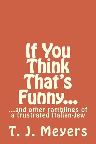 If You Think That's Funny... ...and Other Ramblings of a Frustrated Italian-Jew
