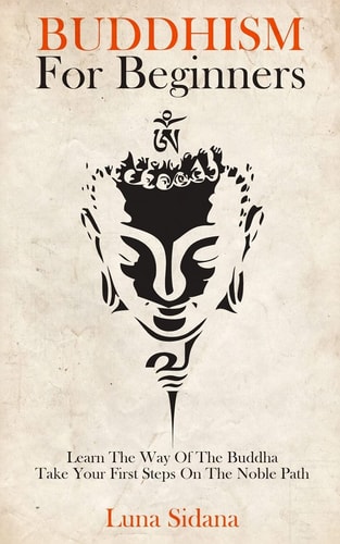 Buddhism for Beginners Learn the Way of the Buddha and Take Your First Steps on the Noble Path