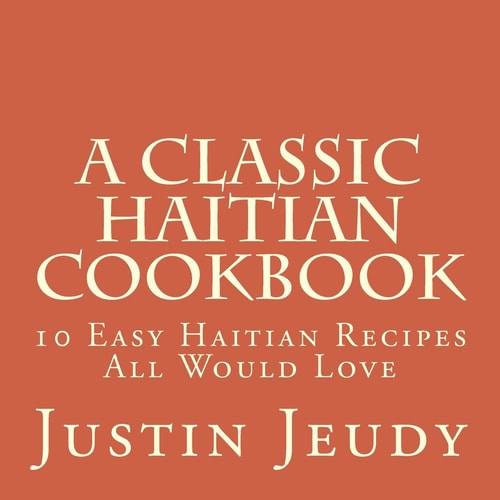 A Classic Haitian Cookbook 10 Easy Haitian Recipes All Would Love