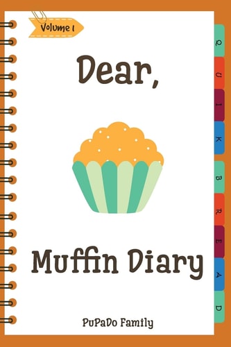 Dear, Muffin Diary Make An Awesome Month With 31 Best Muffin Recipes! (Muffin Recipe Book, Muffin Meals Cookbook, Muffin Cupcake Cookbook, Muffin Cookbook, English Muffin Recipes)