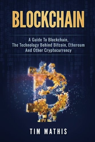 Blockchain A Guide To Blockchain, The Technology Behind Bitcoin, Ethereum And Other Cryptocurrency