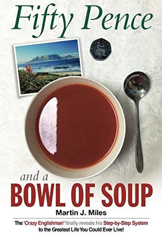 Fifty Pence and a Bowl of Soup The 'Crazy Englishman' Finally Reveals His Step-By-Step System to the Greatest Life You Could Ever Live!
