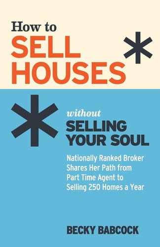 How to Sell Houses Without Selling Your Soul Nationally Ranked Broker Shares Her Path from Part Time Agent to Selling 250 Homes a Year