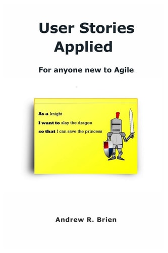 User Stories Applied For Anyone New to Agile