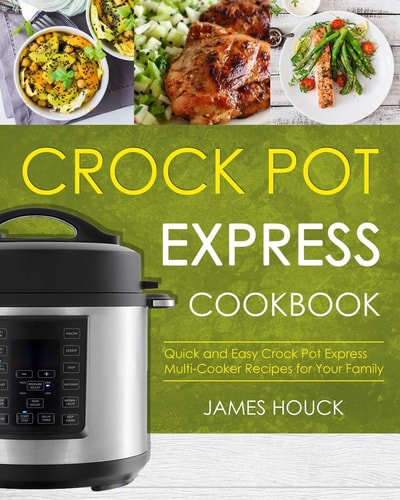 Crock Pot Express Cookbook Quick and Easy Crock Pot Express Multi-Cooker Recipes for Your Family