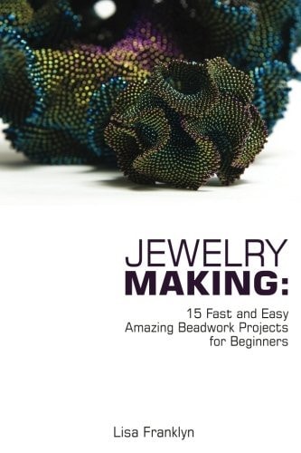 Jewelry Making 15 Fast and Easy Amazing Beadwork Projects for Beginners: (Jewelry Making And Beading, Handmade Jewelry, DIY Jewelry Making)