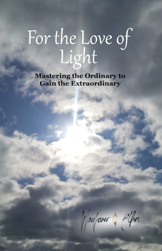 For the Love of Light Mastering the Ordinary to Gain the Extraordinary