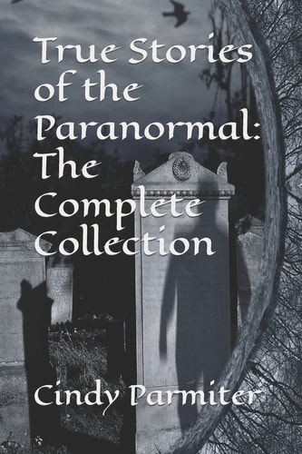 True Stories of the Paranormal The Complete Collection