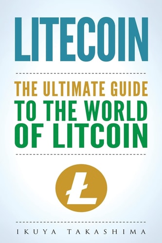 Litecoin The Ultimate Guide to the World of Litecoin, Litecoin Crypocurrency, Litecoin Investing, Litecoin Mining, Litecoin Guide, Cryptocurrency