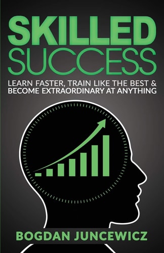 Skilled Success Learn Faster, Train Like the Best and Become Extraordinary at Anything