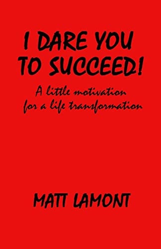 I Dare You To Succeed! A Little Motivation For A Life Transformation