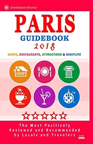 Paris Guidebook 2018 Shops, Restaurants, Attractions and Nightlife in Paris, France (City Guidebook 2018)