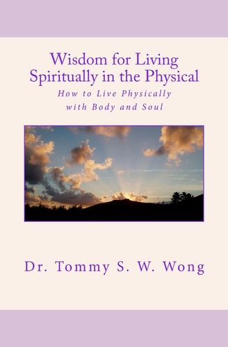Wisdom for Living Spiritually in the Physical How to Live Physically with Body and Soul