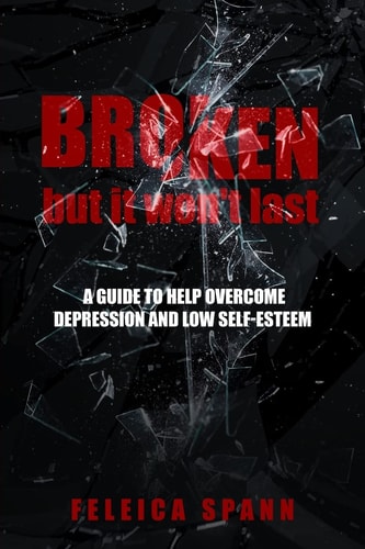 Broken But it Won't Last A Guide to Help Overcome Depression and Low Self-esteem