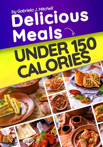 Delicious Meals Under 150 Calories Healthy and Quick Recipes